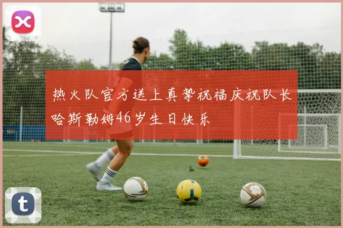 热火队官方送上真挚祝福庆祝队长哈斯勒姆46岁生日快乐