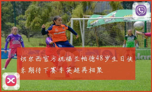 切尔西官方祝福兰帕德48岁生日快乐期待下赛季英超再相聚